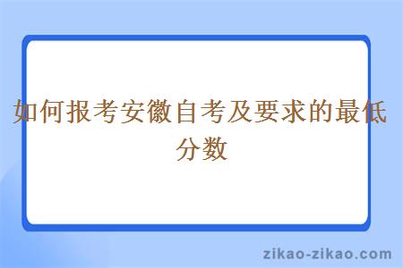 如何报考安徽自考及要求的最低分数