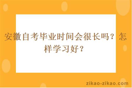 安徽自考毕业时间会很长吗？怎样学习好？