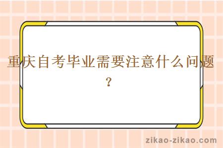 重庆自考毕业需要注意什么问题？