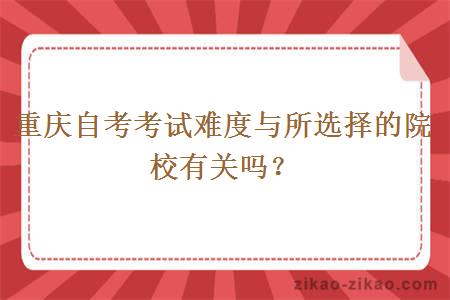 重庆自考考试难度与所选择的院校有关吗？