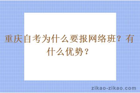 重庆自考为什么要报网络班？有什么优势？