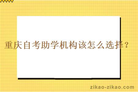 重庆自考助学机构该怎么选择？