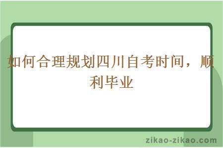 如何合理规划四川自考时间，顺利毕业