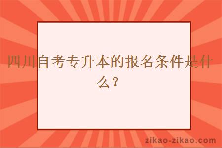 四川自考专升本的报名条件是什么？