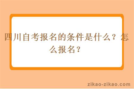 四川自考报名的条件是什么？怎么报名？