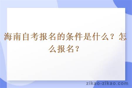 海南自考报名的条件是什么？怎么报名？