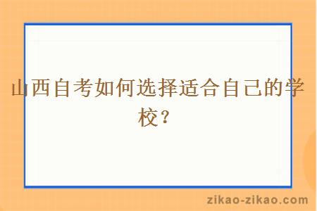 山西自考如何选择适合自己的学校？