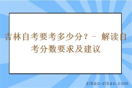 吉林自考要考多少分？- 解读自考分数要求及建议