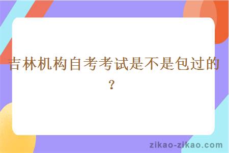 吉林机构自考考试是不是包过的？