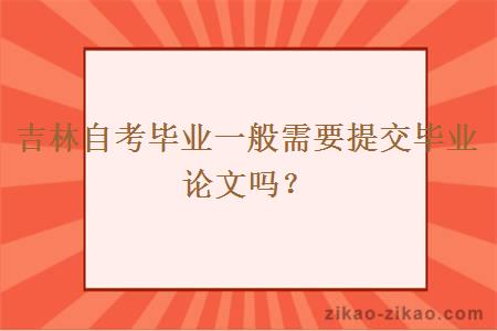 吉林自考毕业一般需要提交毕业论文吗？