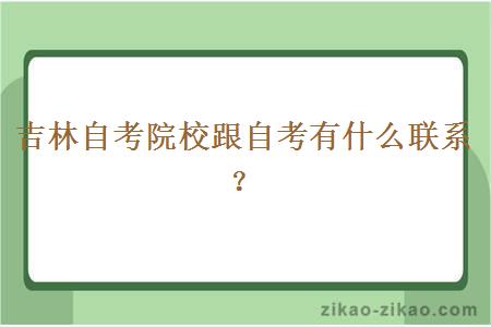 吉林自考院校跟自考有什么联系？