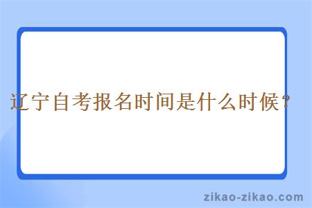 辽宁自考报名时间是什么时候？