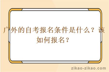 广外的自考报名条件是什么？该如何报名？