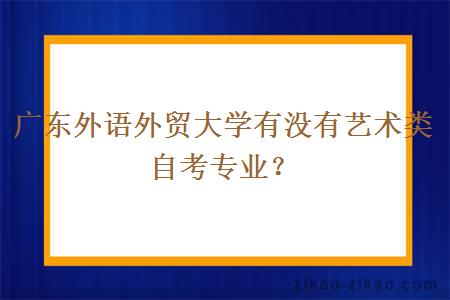 广东外语外贸大学有没有艺术类自考专业？