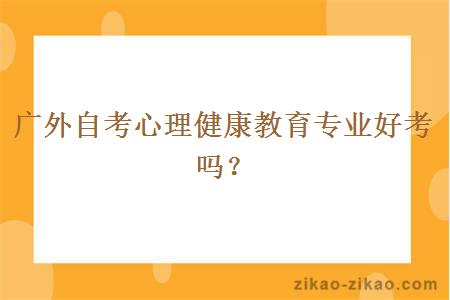 广外自考心理健康教育专业好考吗？