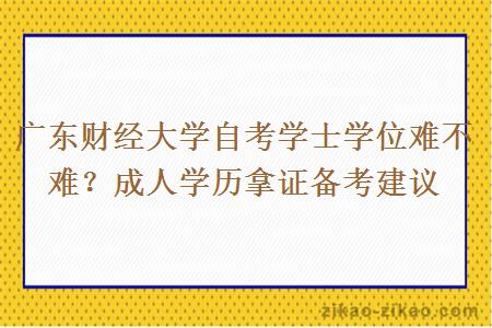 广东财经大学自考学士学位难不难？成人学历拿证备考建议