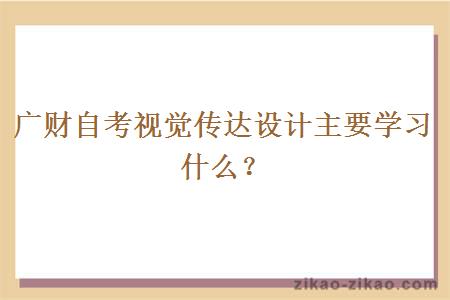 广财自考视觉传达设计主要学习什么？