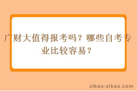 广财大值得报考吗？哪些自考专业比较容易？