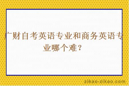 广财自考英语专业和商务英语专业哪个难？