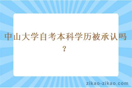 中山大学自考本科学历被承认吗？