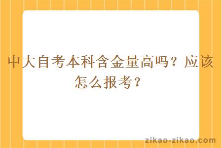 中大自考本科含金量高吗？应该怎么报考？