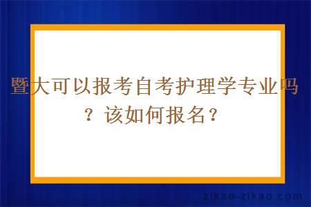 暨大可以报考自考护理学专业吗？该如何报名？