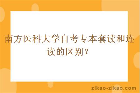 南方医科大学自考专本套读和连读的区别？