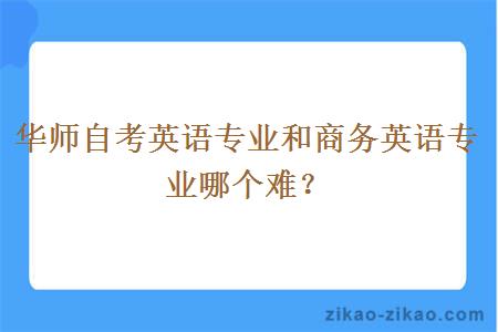 华师自考英语专业和商务英语专业哪个难？