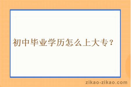 初中毕业学历怎么上大专？