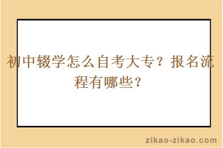 初中辍学怎么自考大专？报名流程有哪些？