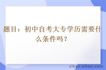 初中自考大专学历需要什么条件吗？