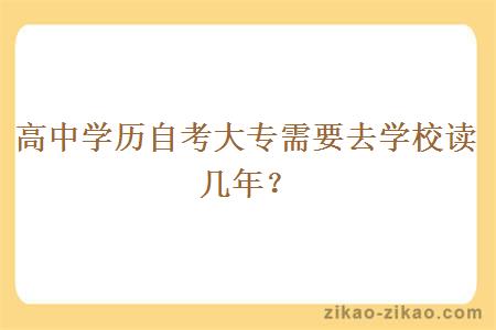 高中学历自考大专需要去学校读几年？