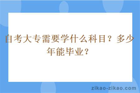 自考大专需要学什么科目？多少年能毕业？