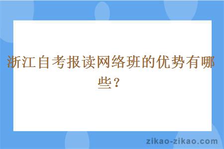 浙江自考报读网络班的优势有哪些？