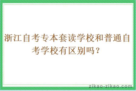 浙江自考专本套读学校和普通自考学校有区别吗？