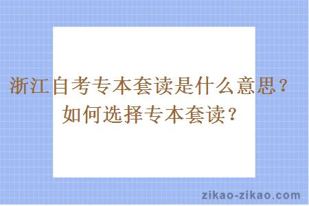 浙江自考专本套读是什么意思？如何选择专本套读？