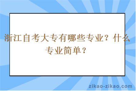 浙江自考大专有哪些专业？什么专业简单？