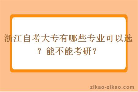 浙江自考大专有哪些专业可以选？能不能考研？