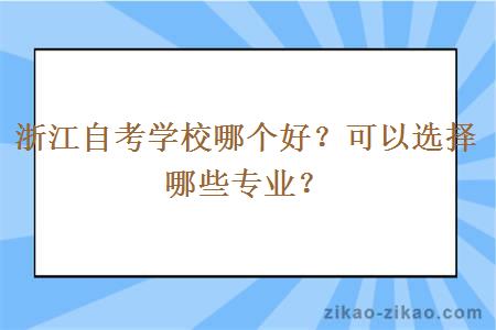 浙江自考学校哪个好？可以选择哪些专业？