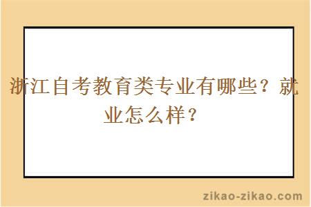 浙江自考教育类专业有哪些？就业怎么样？