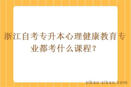 浙江自考专升本心理健康教育专业都考什么课程？