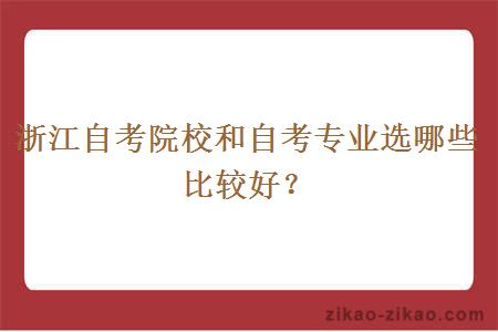 浙江自考院校和自考专业选哪些比较好？