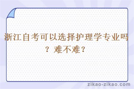 浙江自考可以选择护理学专业吗？难不难？