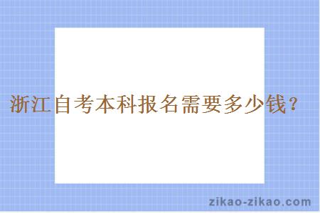 浙江自考本科报名需要多少钱？