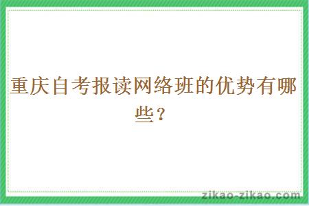 重庆自考报读网络班的优势有哪些？