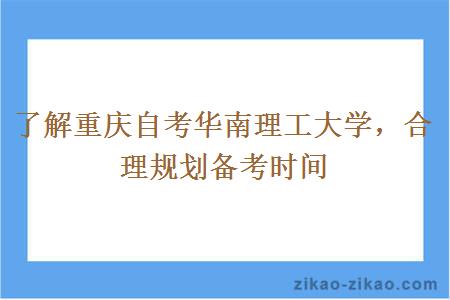 了解重庆自考华南理工大学，合理规划备考时间