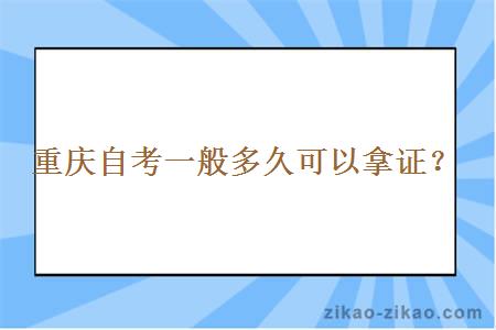 重庆自考一般多久可以拿证？