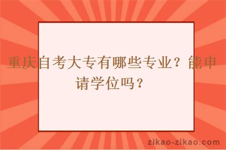 重庆自考大专有哪些专业？能申请学位吗？