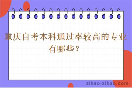 重庆自考本科通过率较高的专业有哪些？