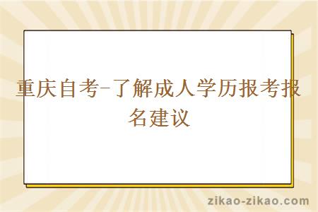 重庆自考-了解成人学历报考报名建议